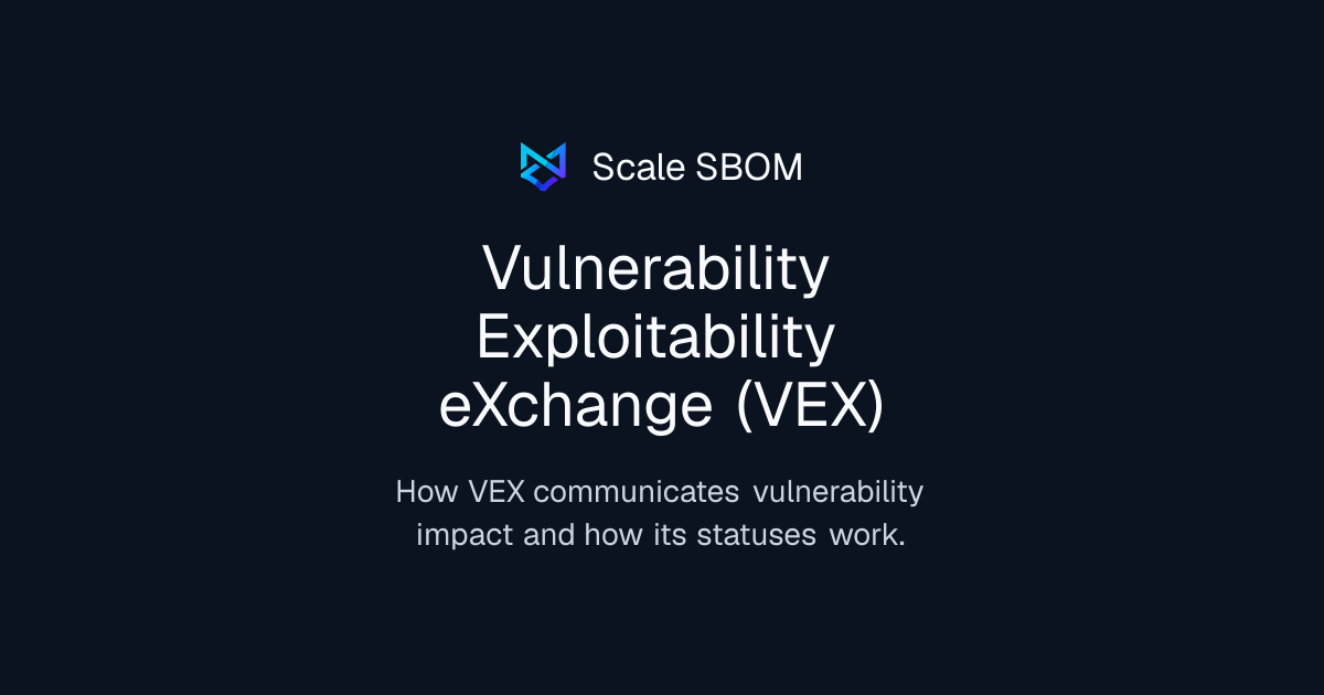Vulnerability Exploitability eXchange (VEX) | Scale SBOM